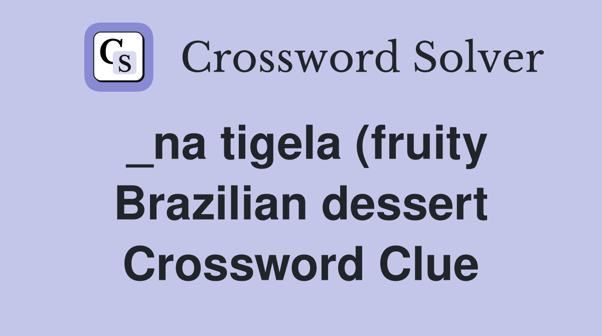 na tigela (fruity Brazilian dessert) Crossword Clue Answers na tigela (fruity Brazilian dessert) Crossword Clue Answers