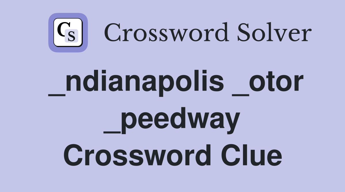 _ndianapolis _otor _peedway Crossword Clue