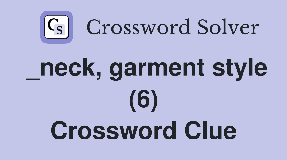 _neck, garment style (6) Crossword Clue