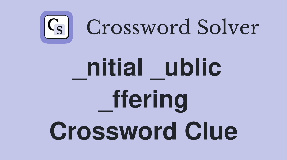 _nitial _ublic _ffering Crossword Clue