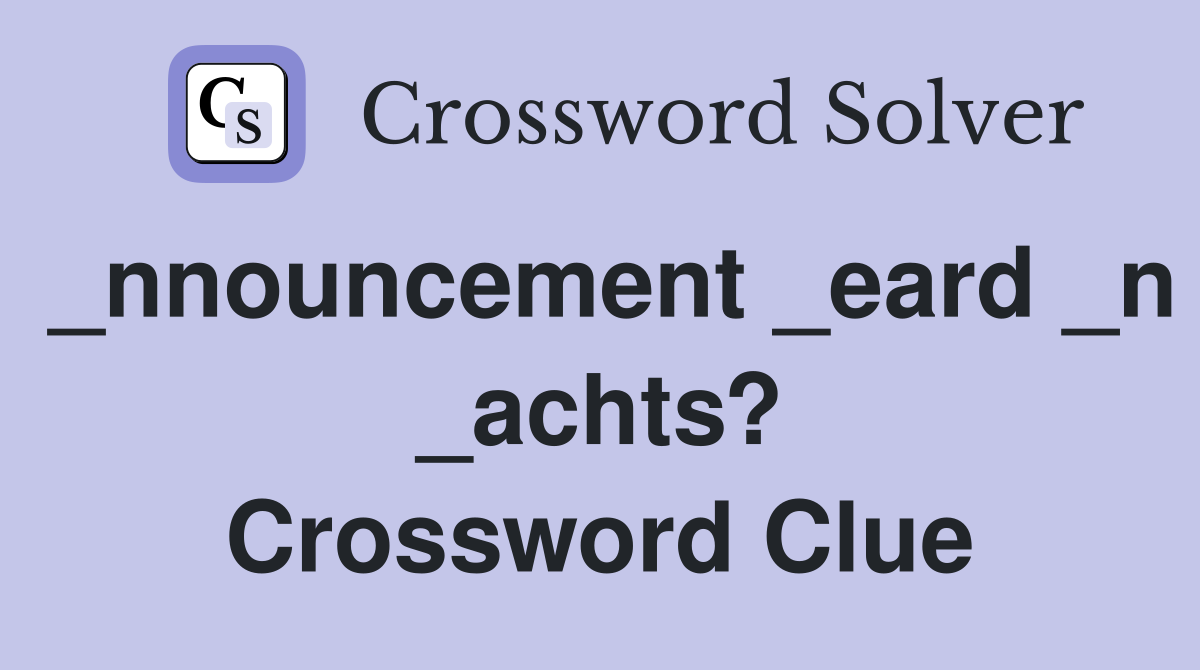 _nnouncement _eard _n _achts? Crossword Clue