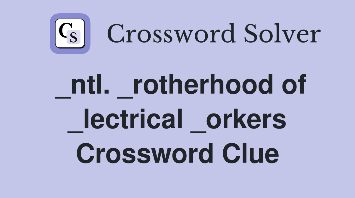 _ntl. _rotherhood of _lectrical _orkers Crossword Clue