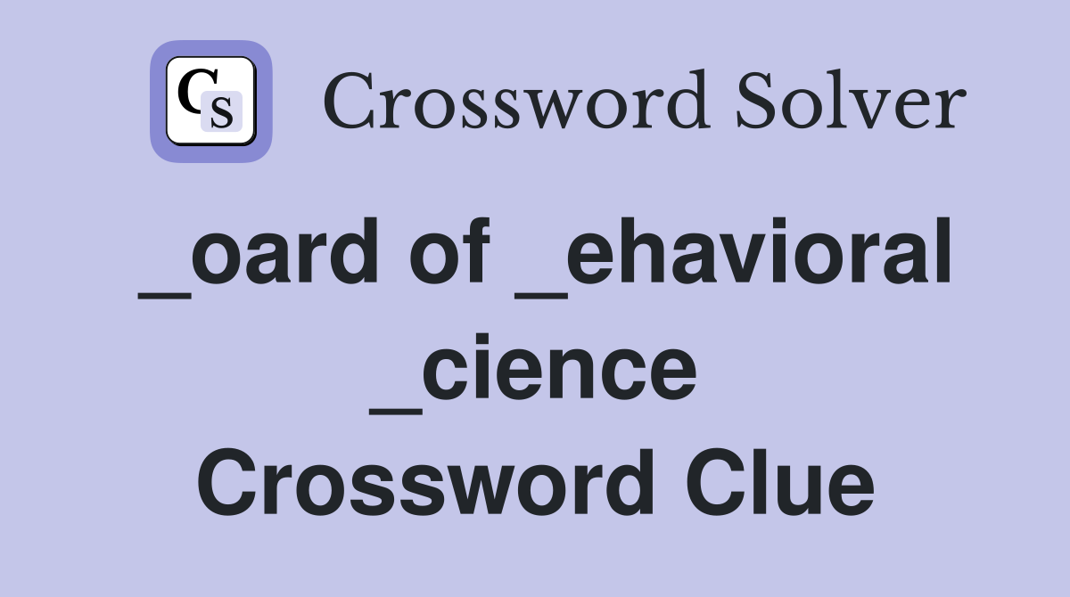 _oard of _ehavioral _cience Crossword Clue