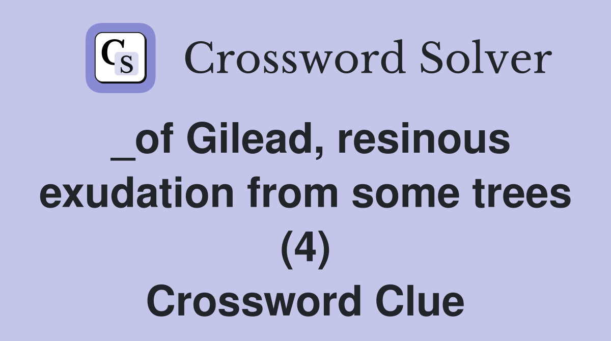 _of Gilead, resinous exudation from some trees (4) Crossword Clue