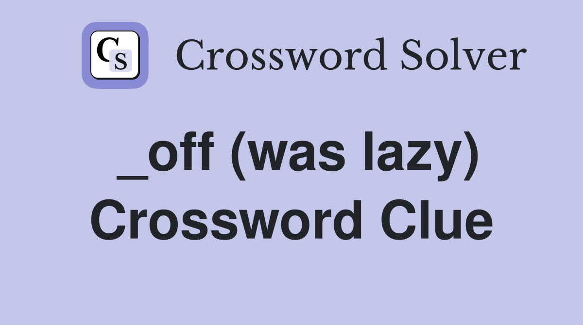 _off (was lazy) Crossword Clue