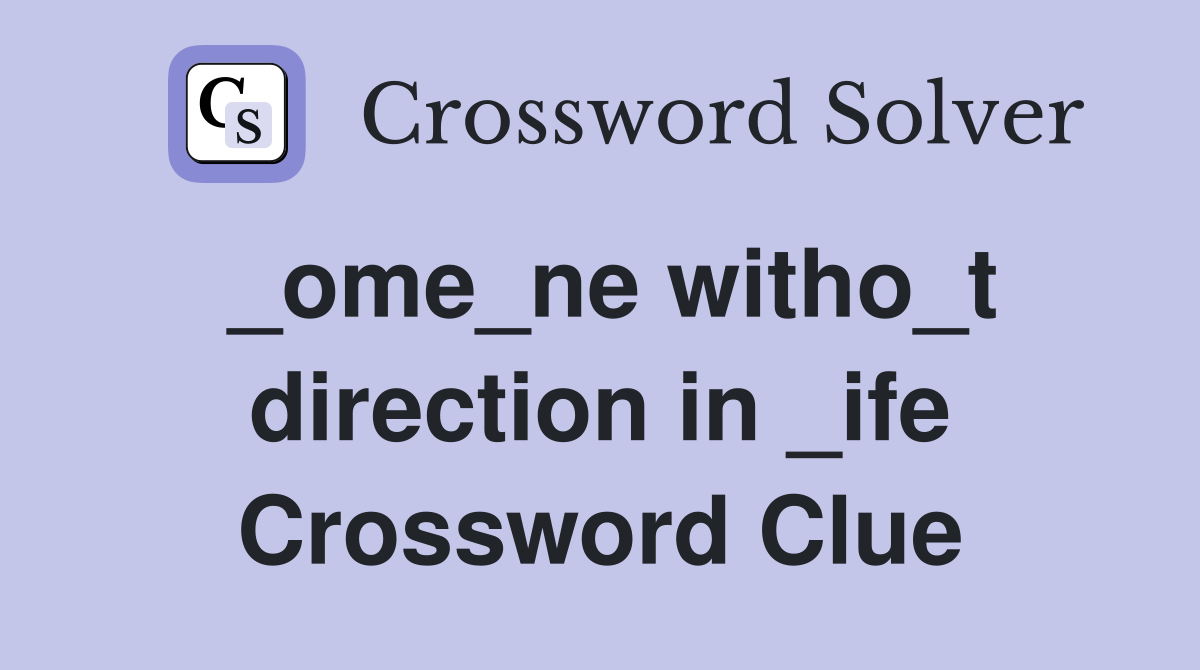 _ome_ne witho_t direction in _ife Crossword Clue