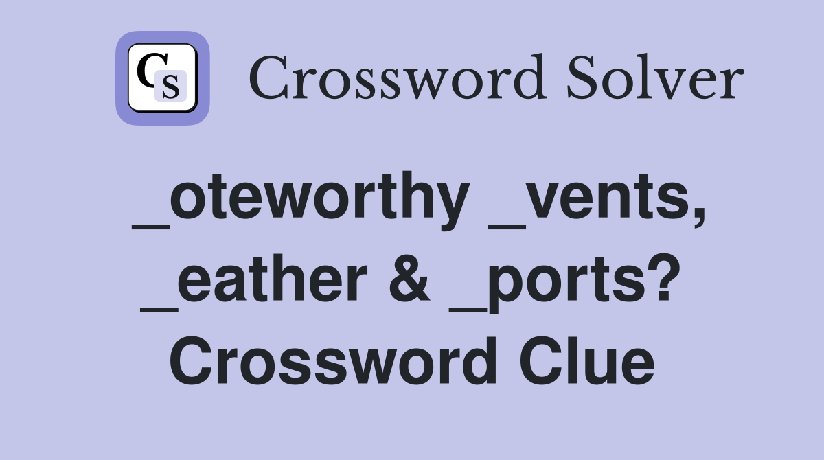 _oteworthy _vents, _eather & _ports? Crossword Clue