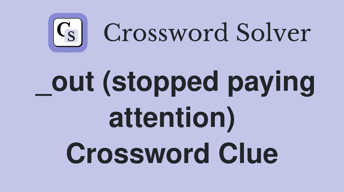 _out (stopped paying attention) Crossword Clue
