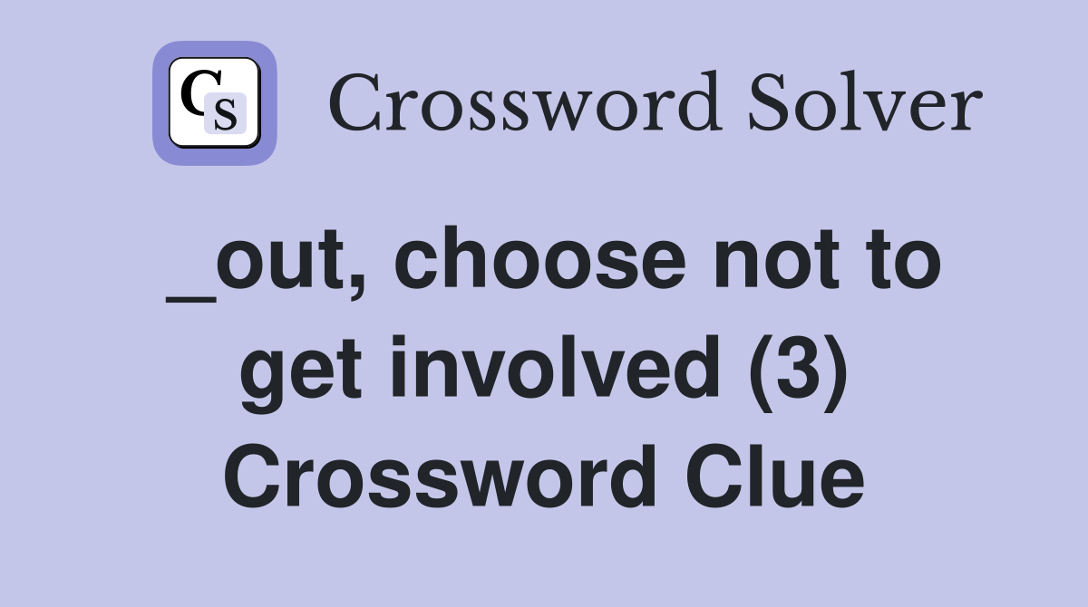 _out, choose not to get involved (3) Crossword Clue