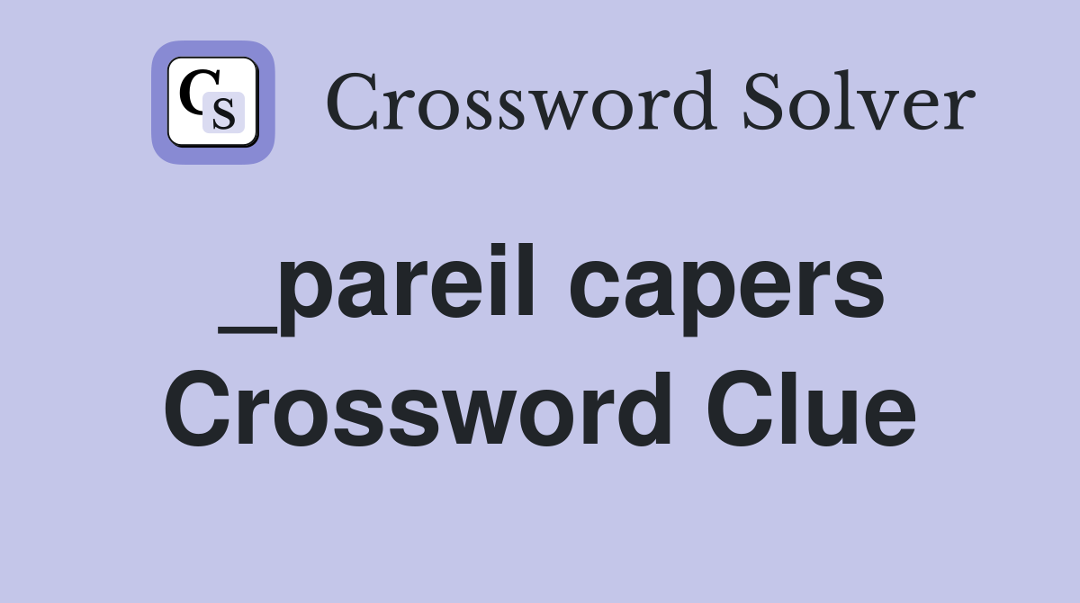 _pareil capers Crossword Clue