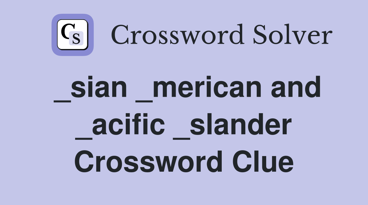 _sian _merican and _acific _slander Crossword Clue