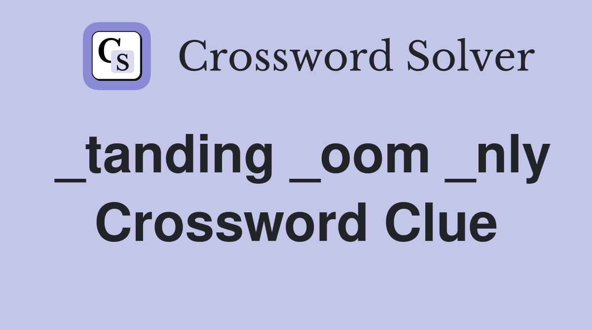 _tanding _oom _nly Crossword Clue