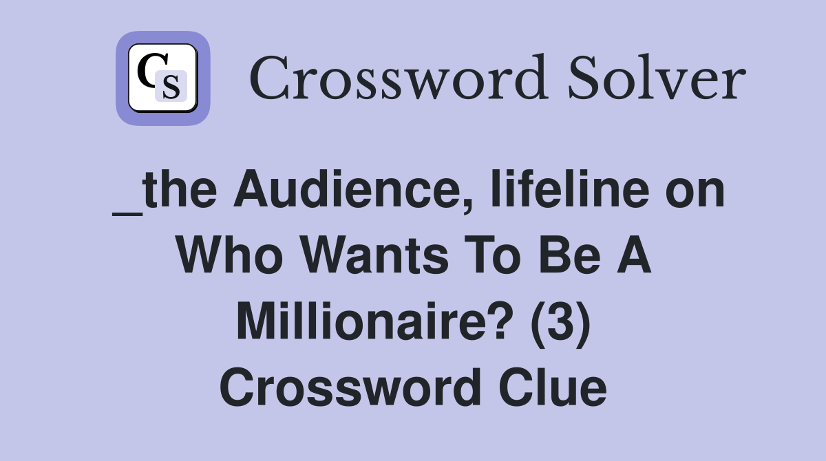 _the Audience, lifeline on Who Wants To Be A Millionaire? (3) Crossword Clue