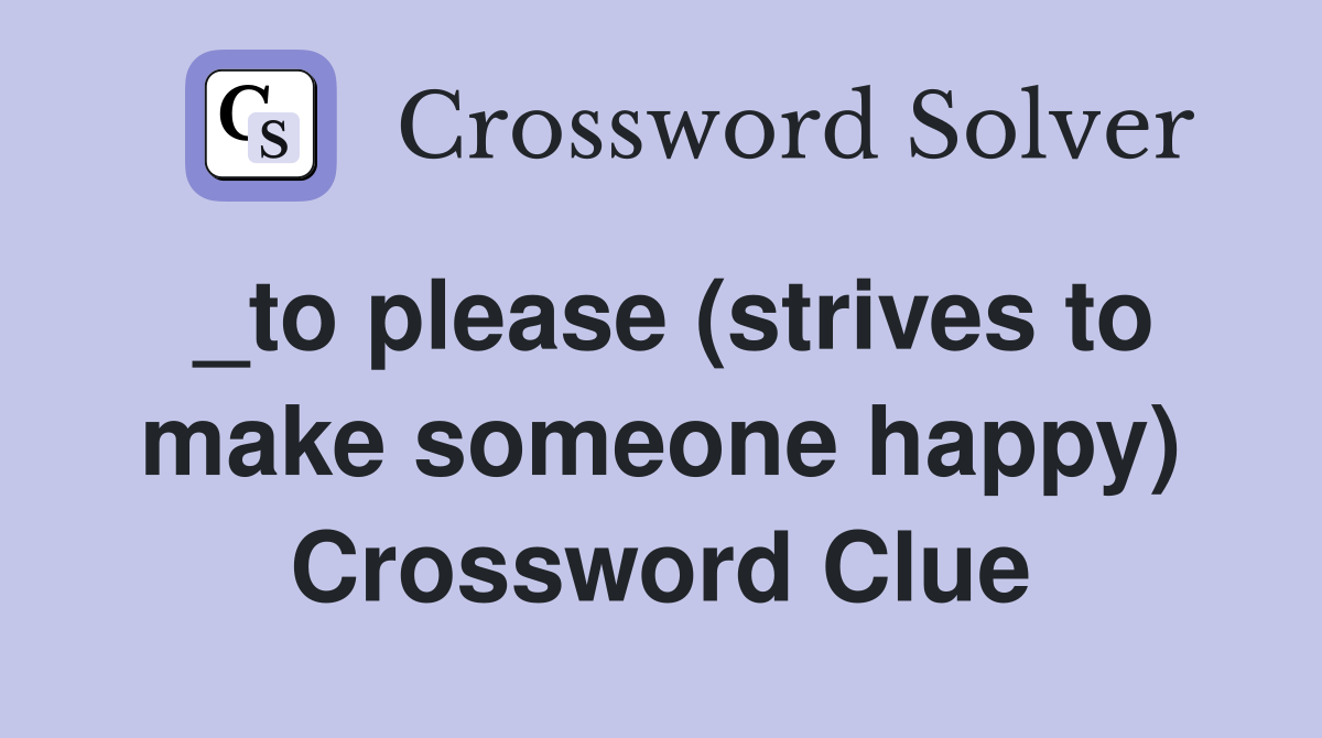 _to please (strives to make someone happy) Crossword Clue