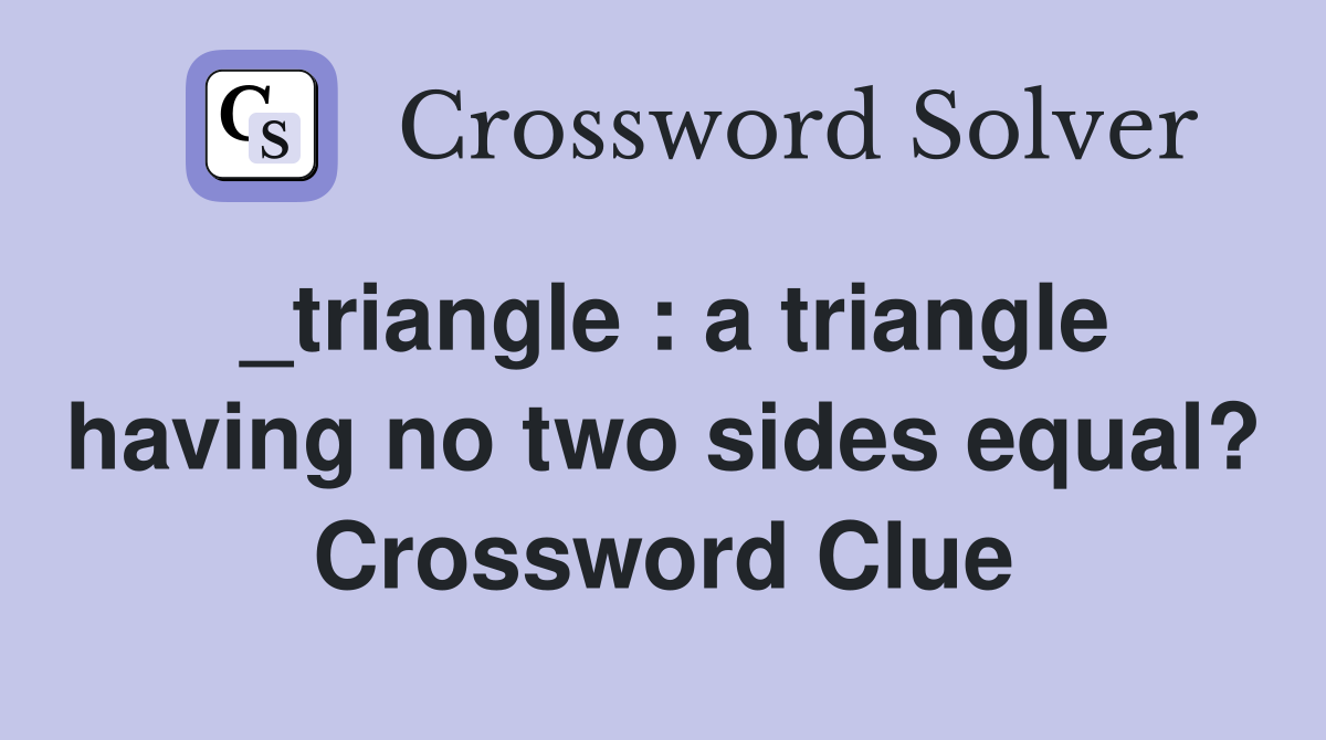 _triangle : a triangle having no two sides equal? Crossword Clue