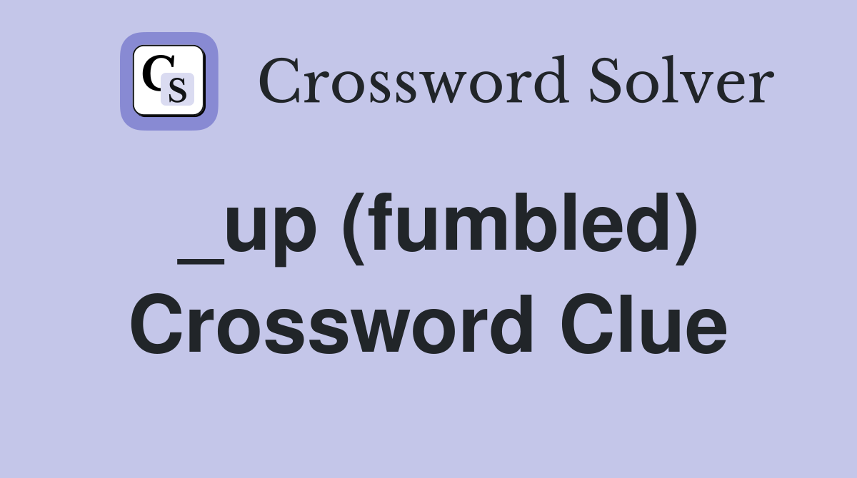_up (fumbled) Crossword Clue