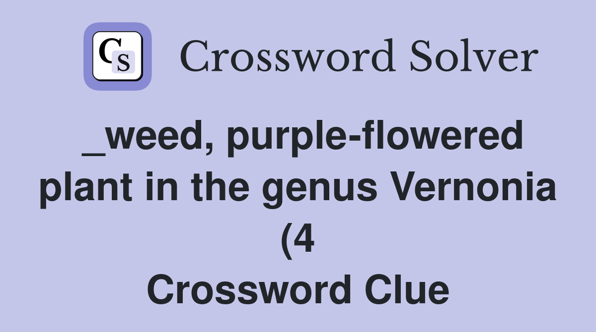 weed purple flowered plant in the genus Vernonia (4) Crossword Clue weed purple flowered plant in the genus Vernonia (4) Crossword Clue