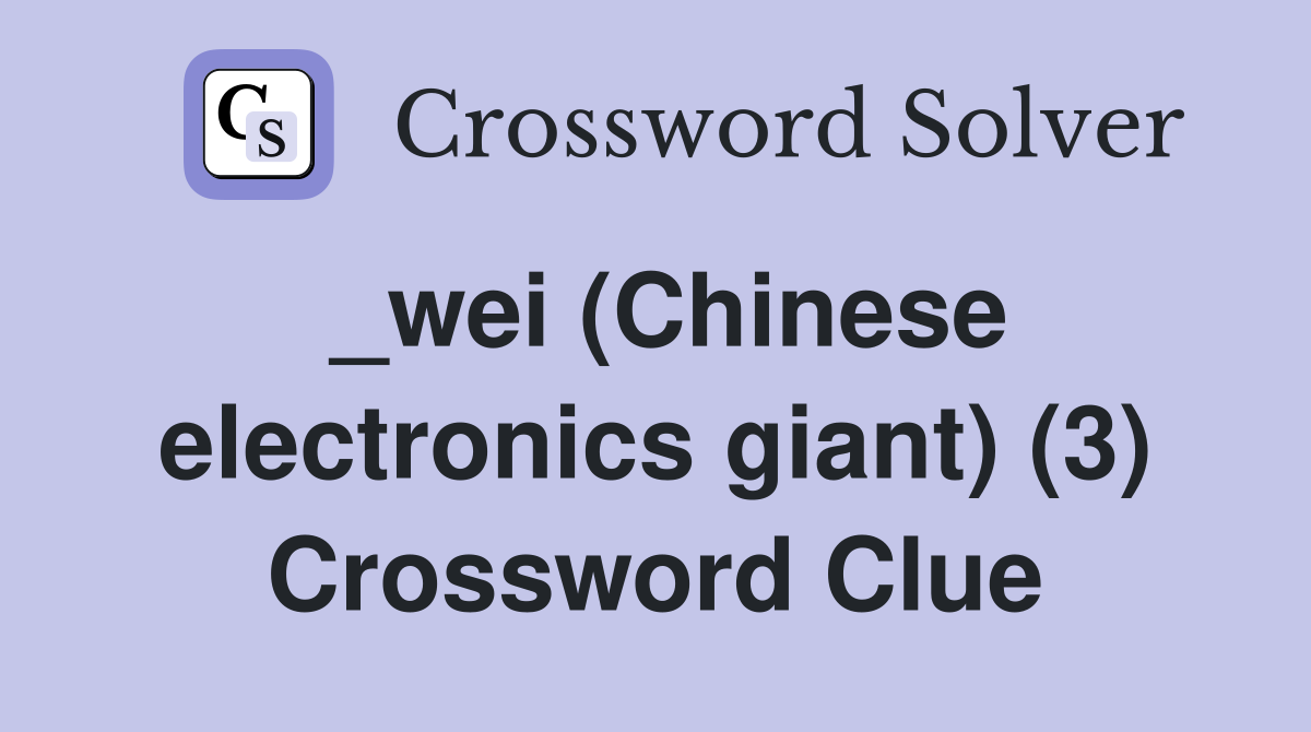 _wei (Chinese electronics giant) (3) Crossword Clue