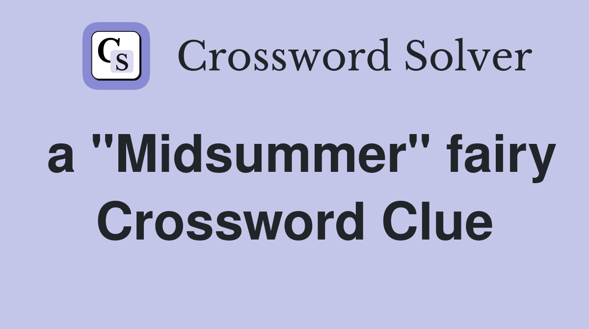 a "Midsummer" fairy Crossword Clue