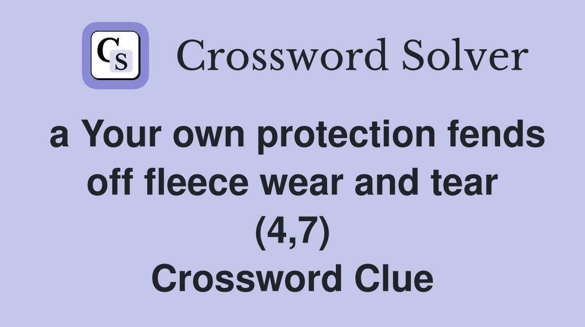 a Your own protection fends off fleece wear and tear (4,7) Crossword Clue