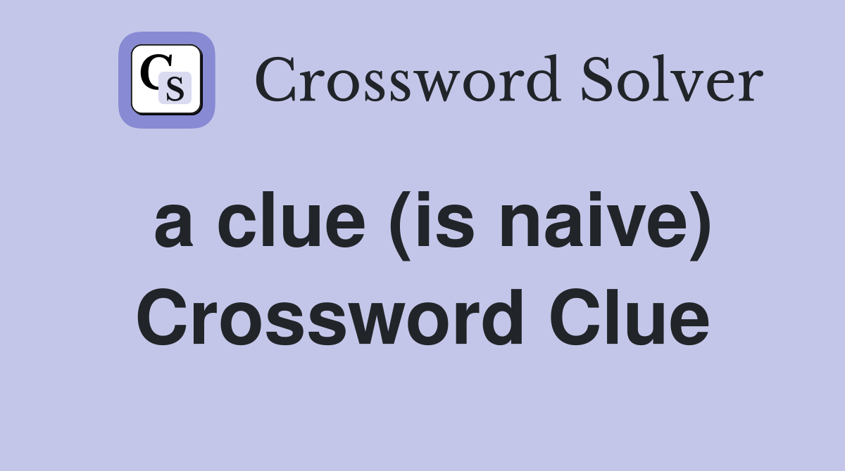 a clue (is naive) Crossword Clue