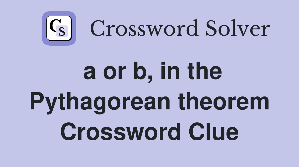 a or b, in the Pythagorean theorem Crossword Clue