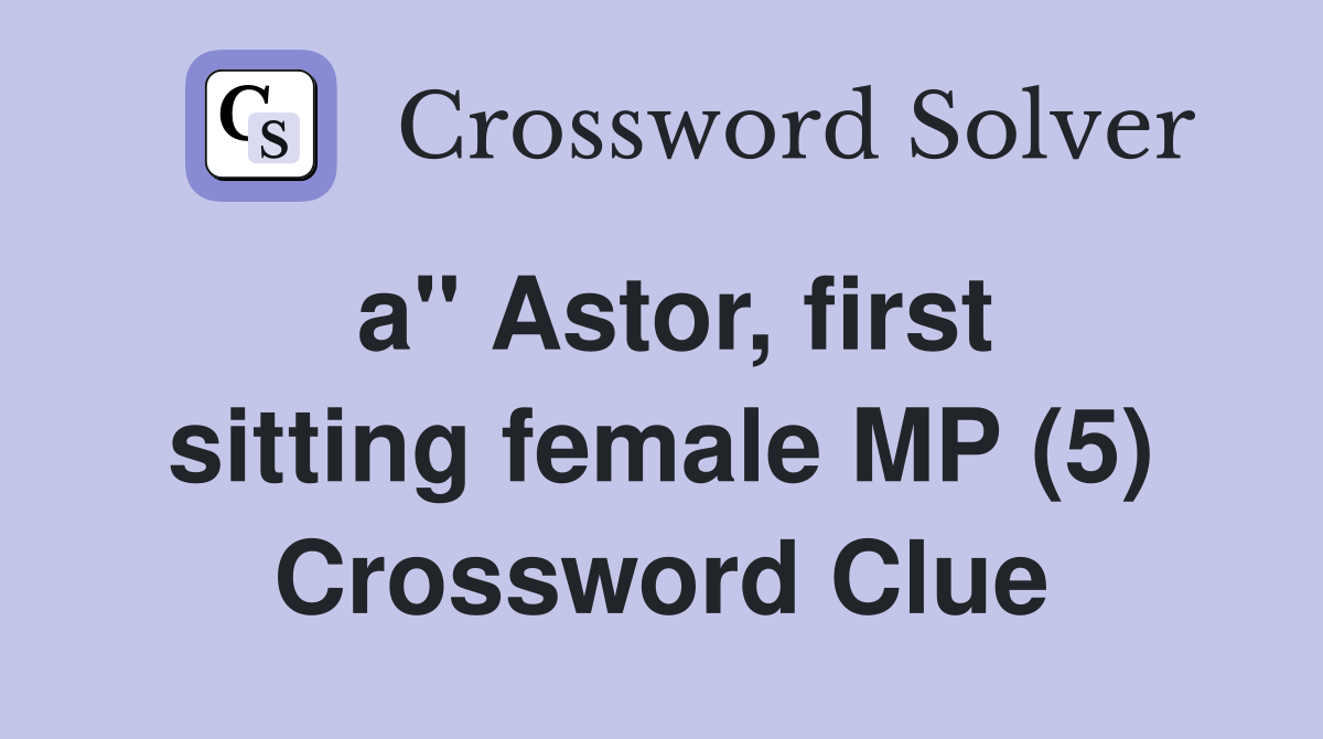 a" Astor, first sitting female MP (5) Crossword Clue