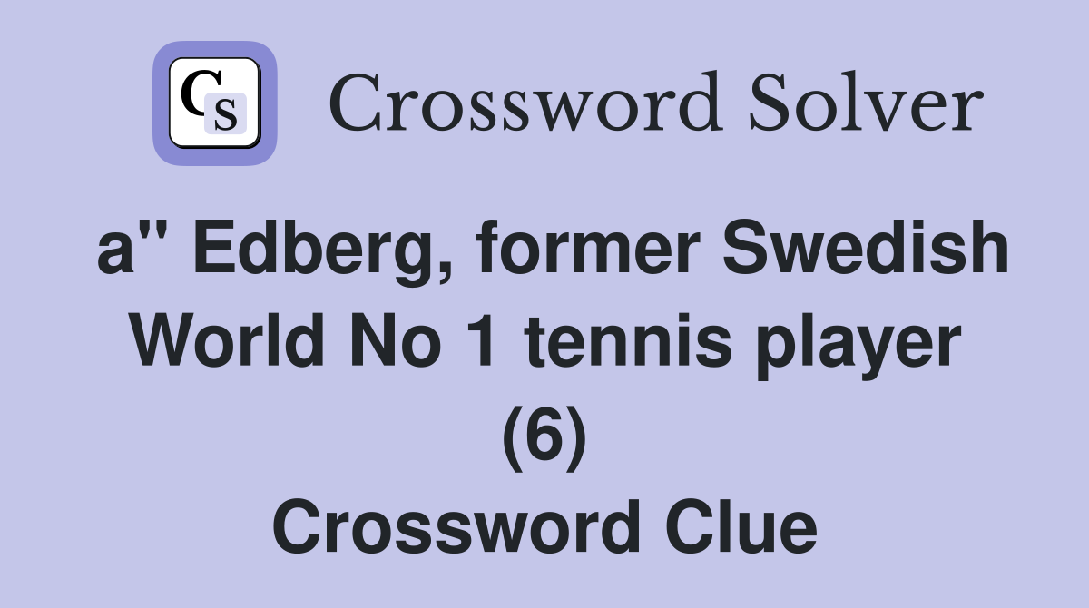 a" Edberg, former Swedish World No 1 tennis player (6) Crossword Clue