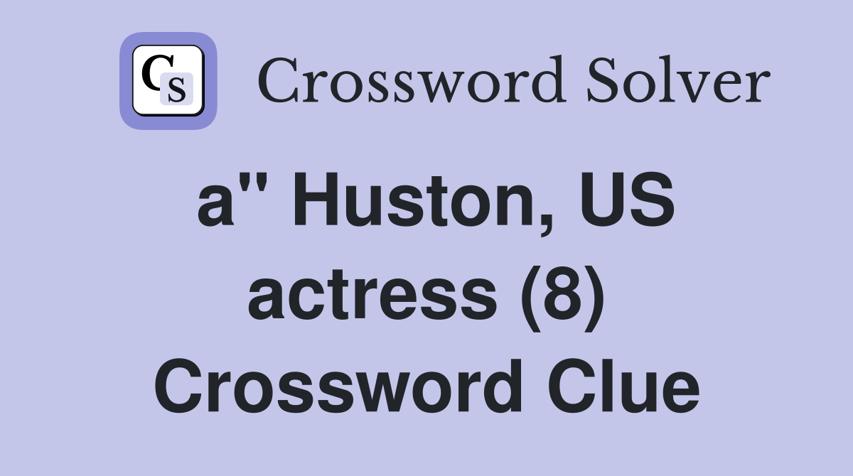 a" Huston, US actress (8) Crossword Clue