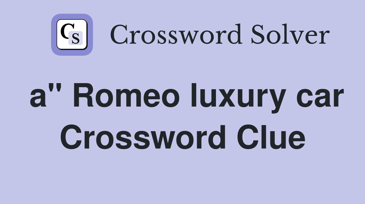 a" Romeo luxury car Crossword Clue