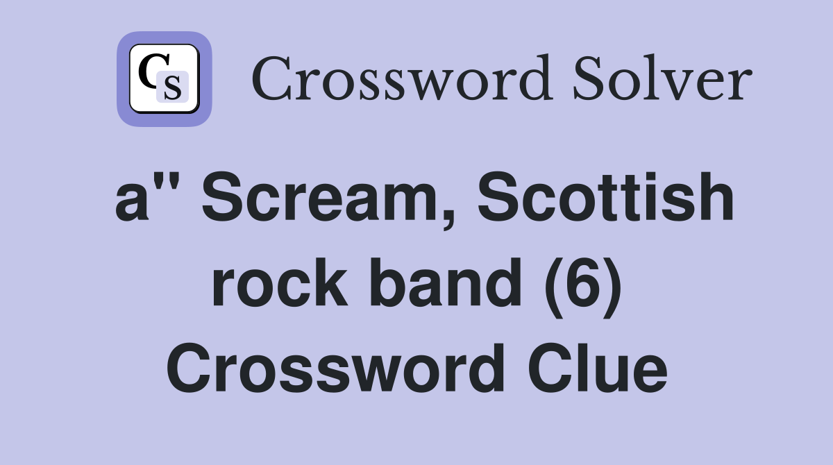 a" Scream, Scottish rock band (6) Crossword Clue