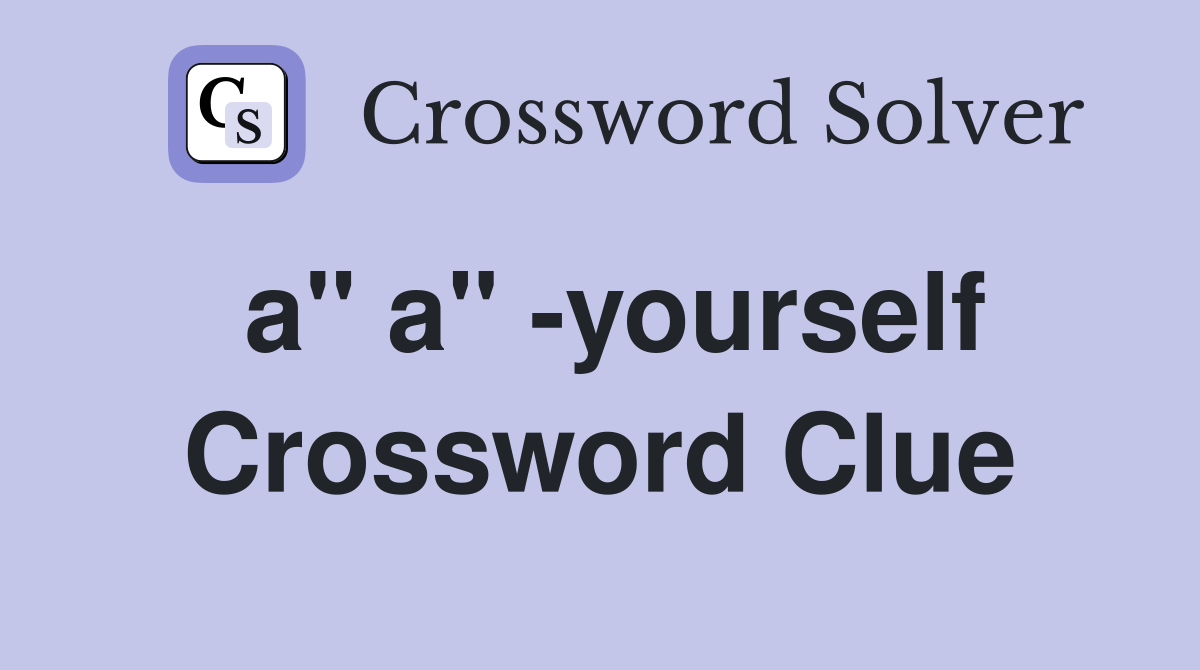 a" a" -yourself Crossword Clue