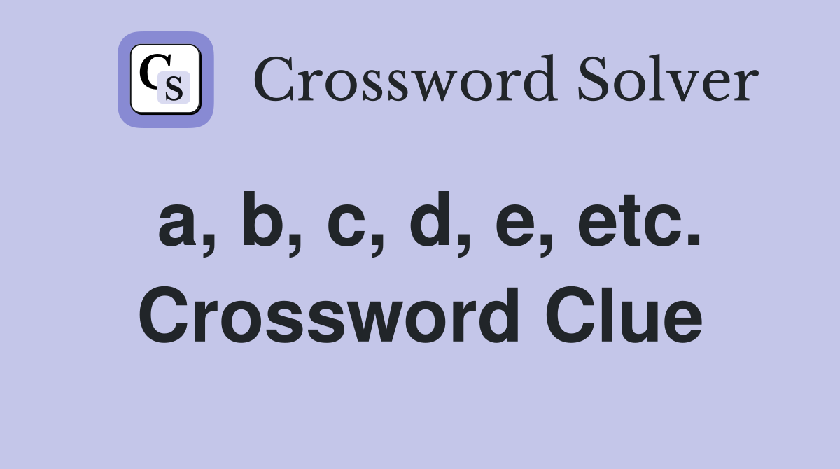 a, b, c, d, e, etc. Crossword Clue