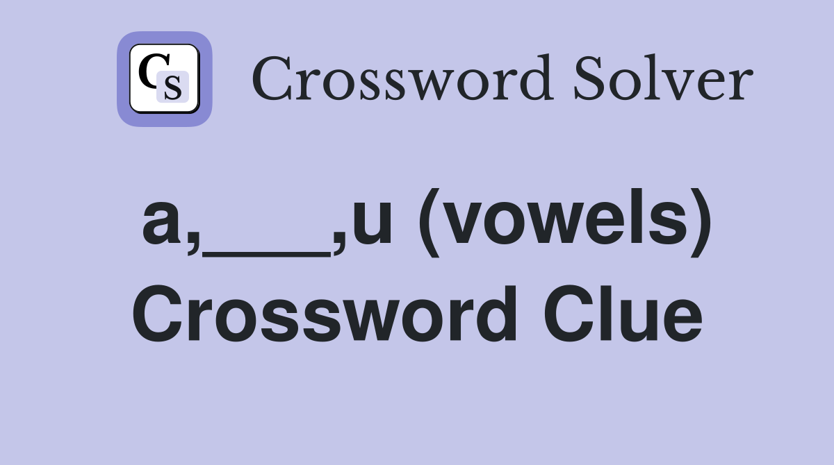 a,___,u (vowels) Crossword Clue