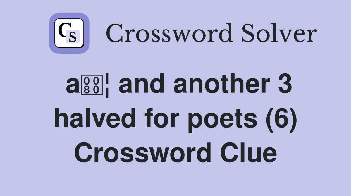 a¦ and another 3 halved for poets (6) Crossword Clue