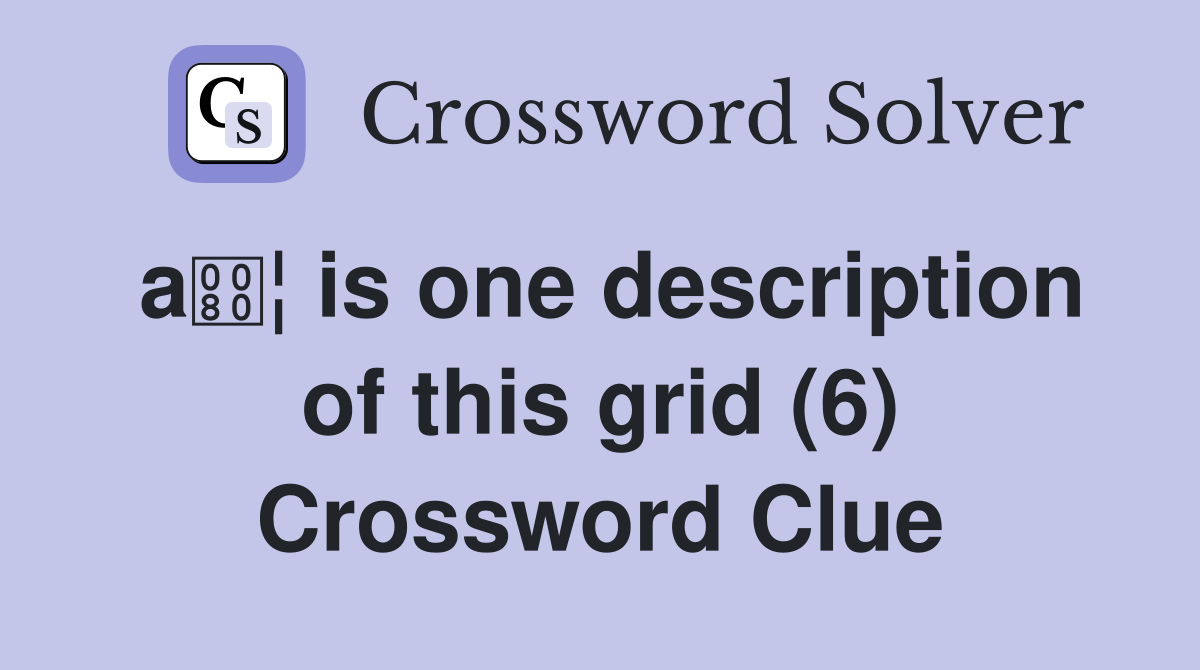 a¦ is one description of this grid (6) Crossword Clue