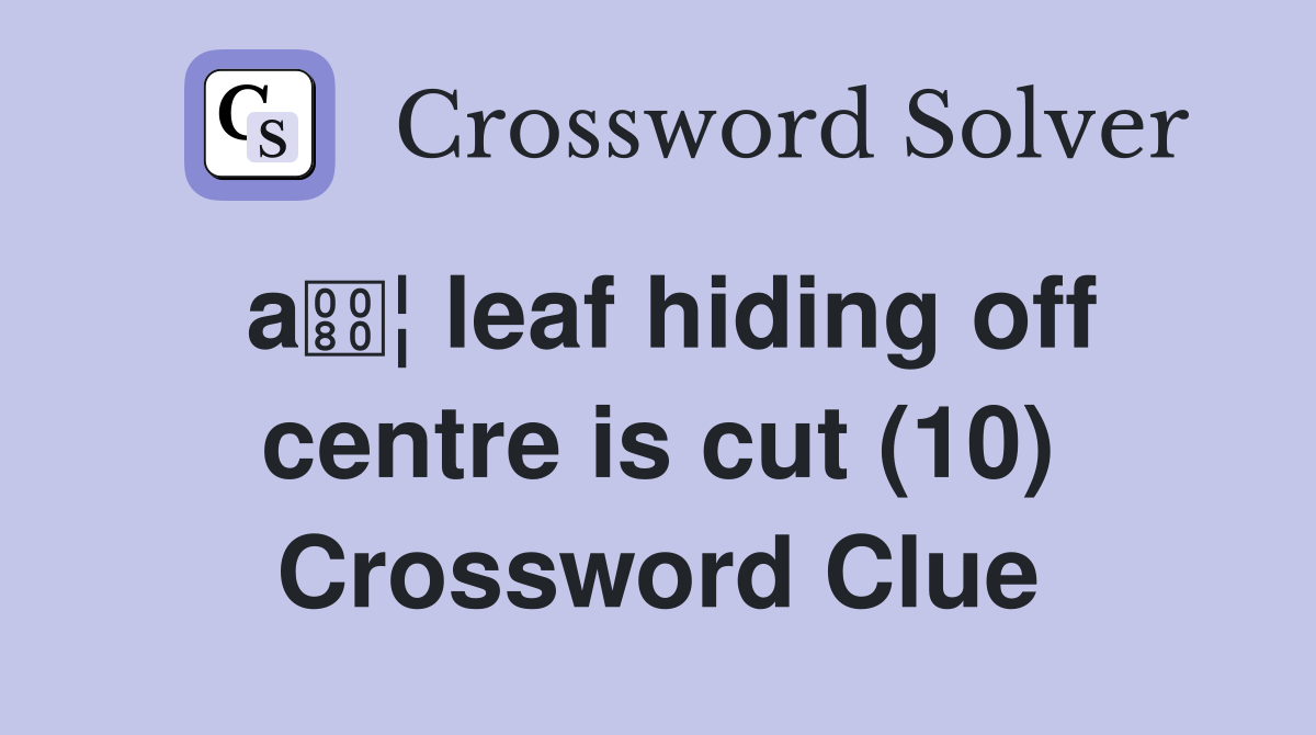 a¦ leaf hiding off centre is cut (10) Crossword Clue