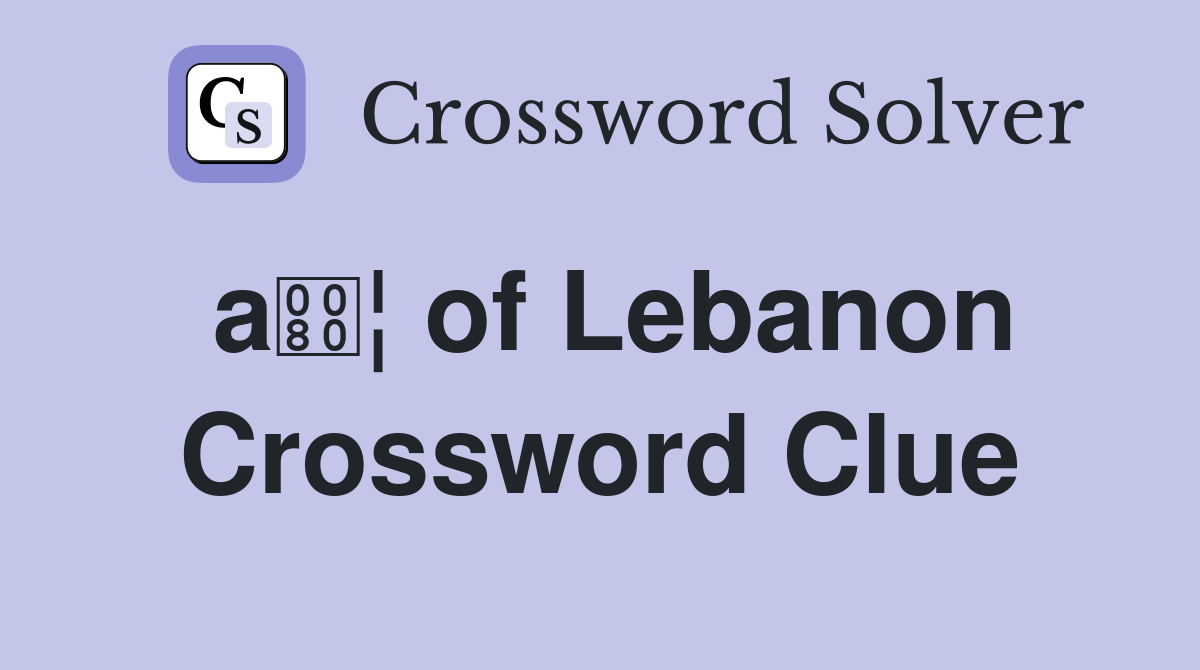 a¦ of Lebanon Crossword Clue