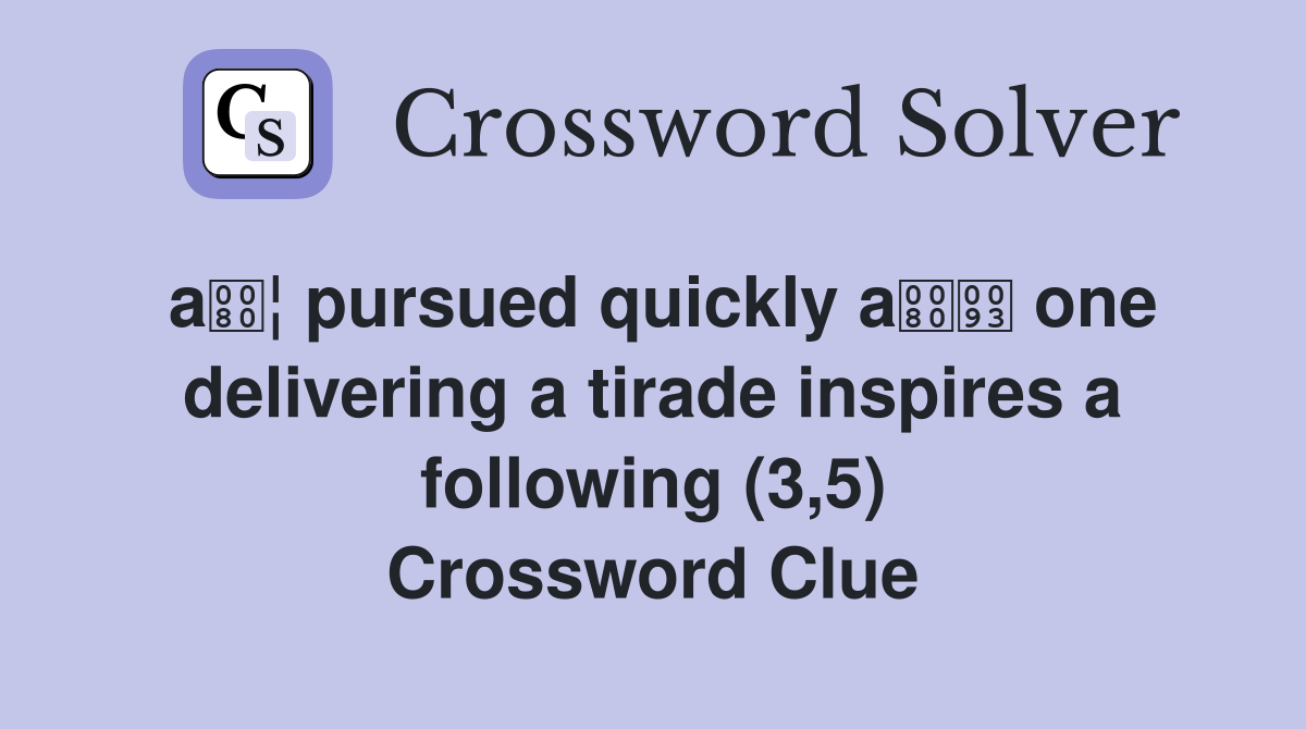 a¦ pursued quickly a one delivering a tirade inspires a following (3,5) Crossword Clue