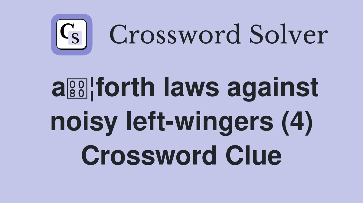 a ¦forth laws against noisy left wingers (4) Crossword Clue Answers