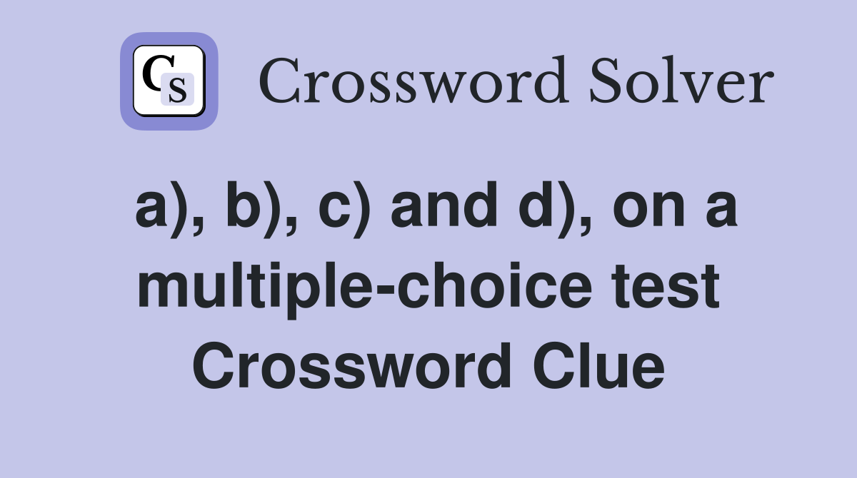 a), b), c) and d), on a multiple-choice test Crossword Clue