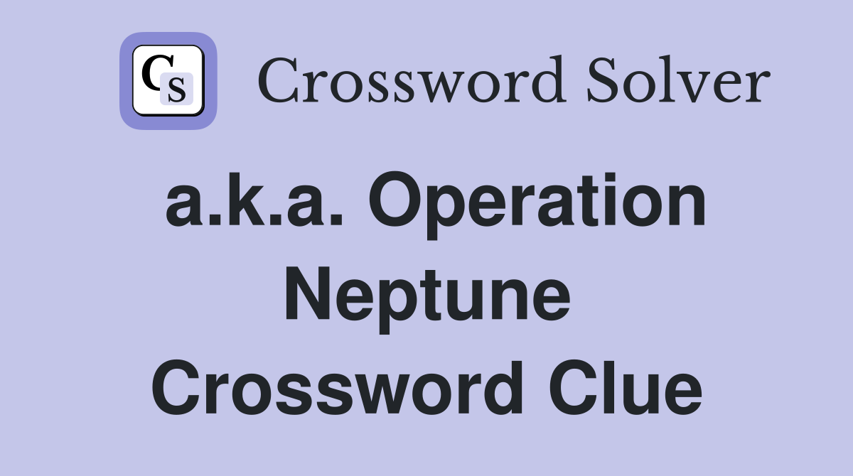 a.k.a. Operation Neptune Crossword Clue