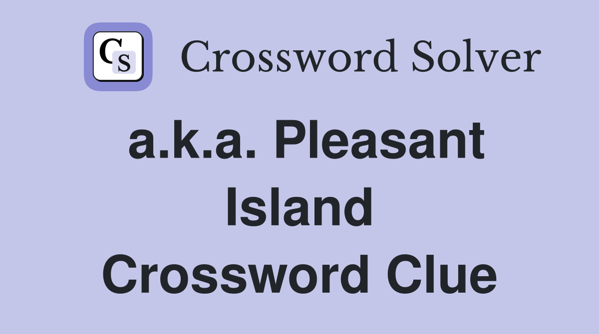 a.k.a. Pleasant Island Crossword Clue