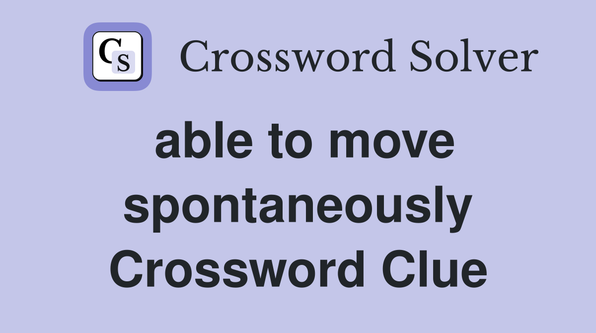 able to move spontaneously Crossword Clue