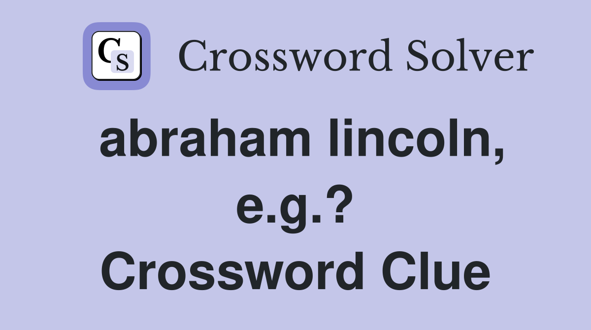 abraham lincoln, e.g.? Crossword Clue