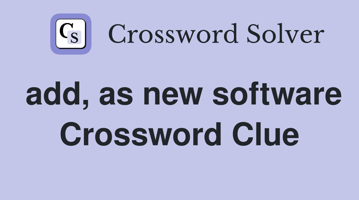 add, as new software Crossword Clue