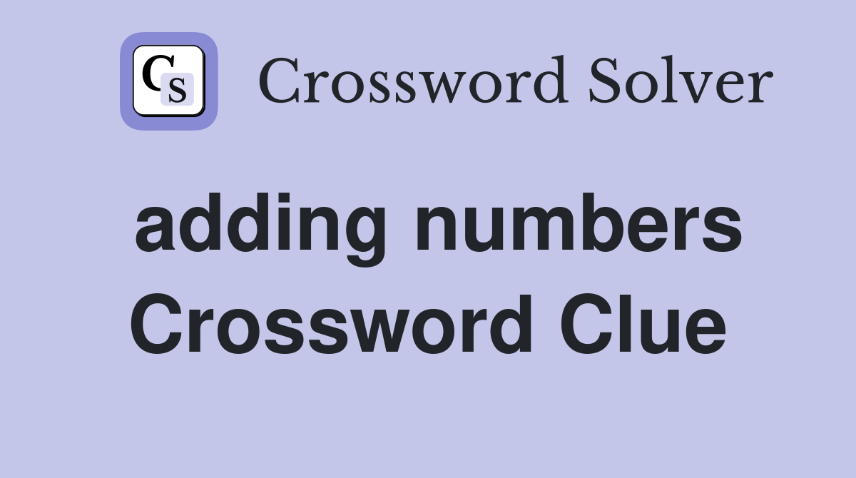 adding numbers Crossword Clue