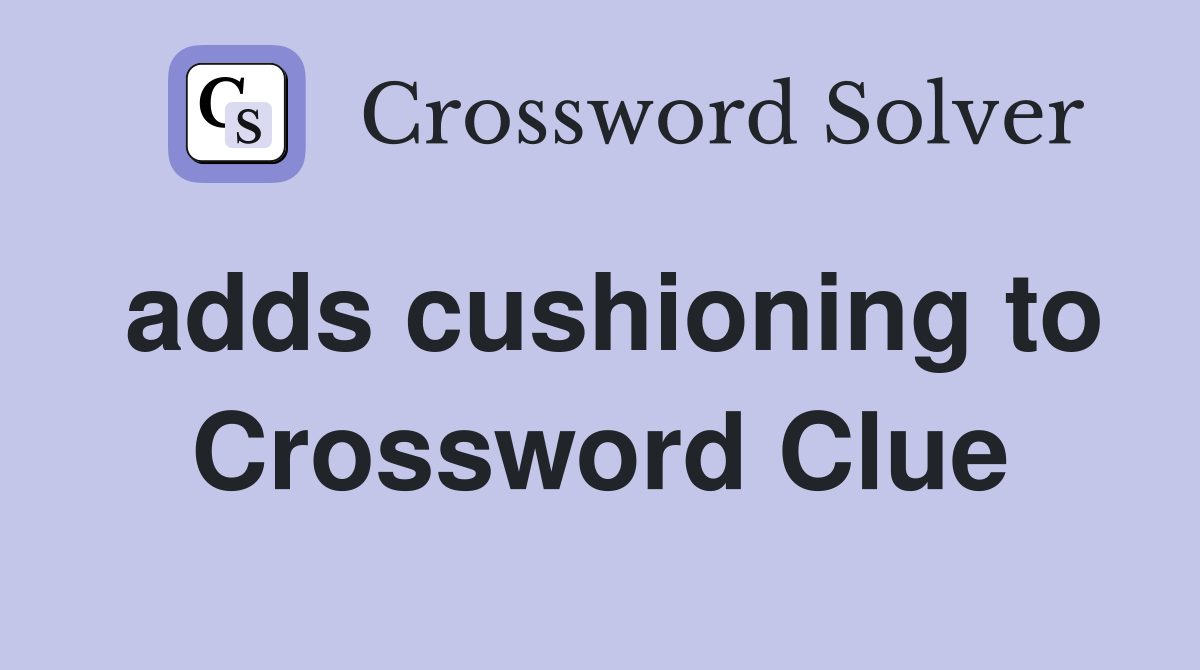 adds cushioning to Crossword Clue