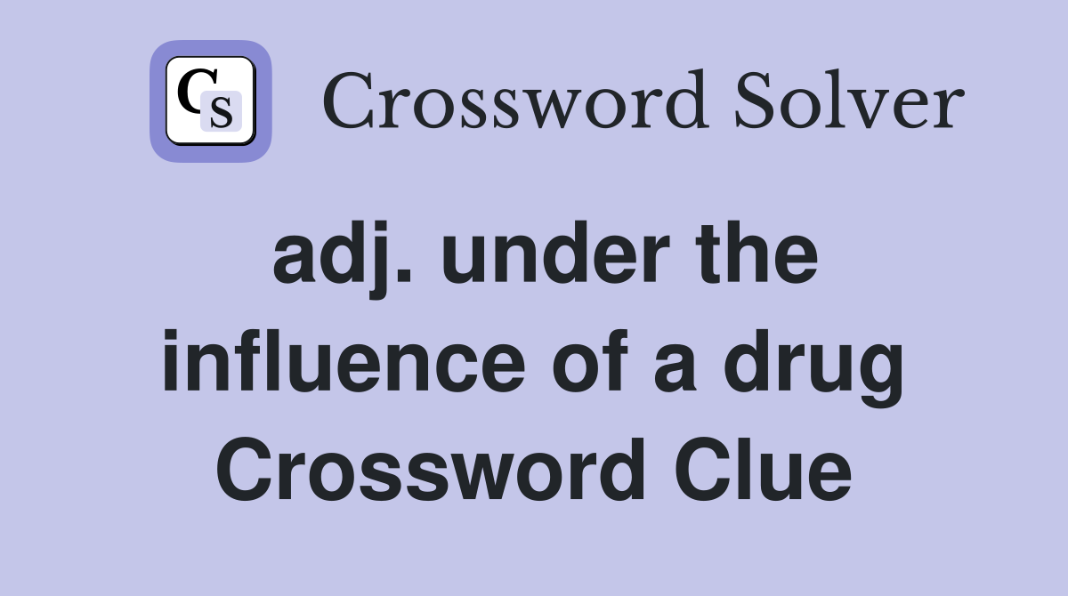 adj. under the influence of a drug Crossword Clue