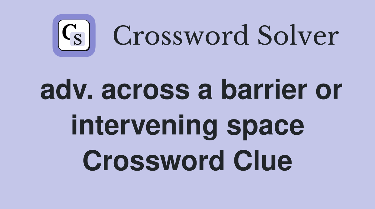 adv. across a barrier or intervening space Crossword Clue